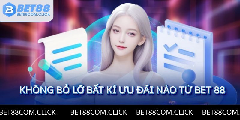 Không bỏ lỡ bất kì ưu đãi nào từ Bet 88