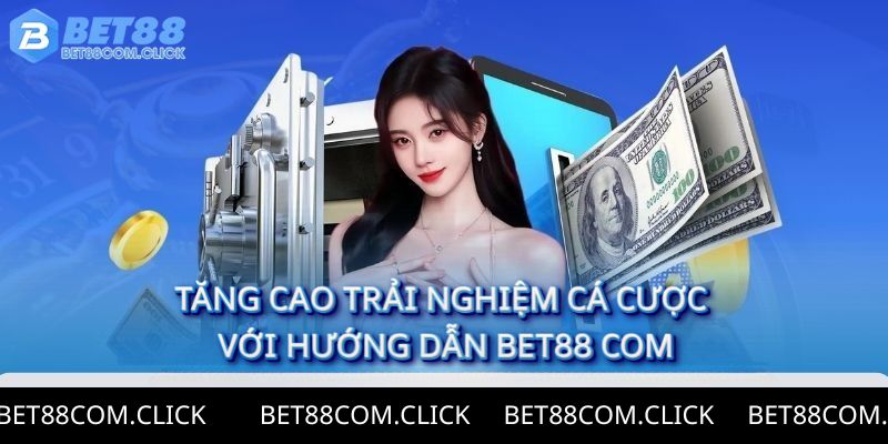 Tăng cao trải nghiệm cá cược với hướng dẫn Bet88 Com